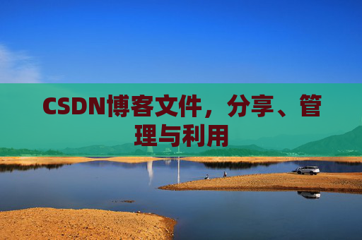 CSDN博客文件，分享、管理与利用